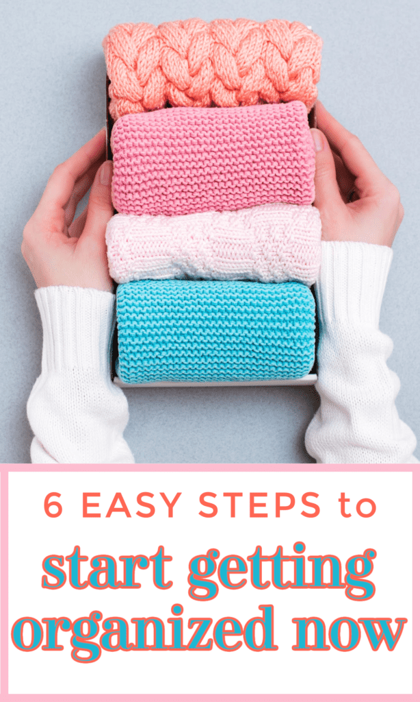 2 hands on either side of 4 neatly folded items with title text reading 6 Easy Steps to start Getting Organized now