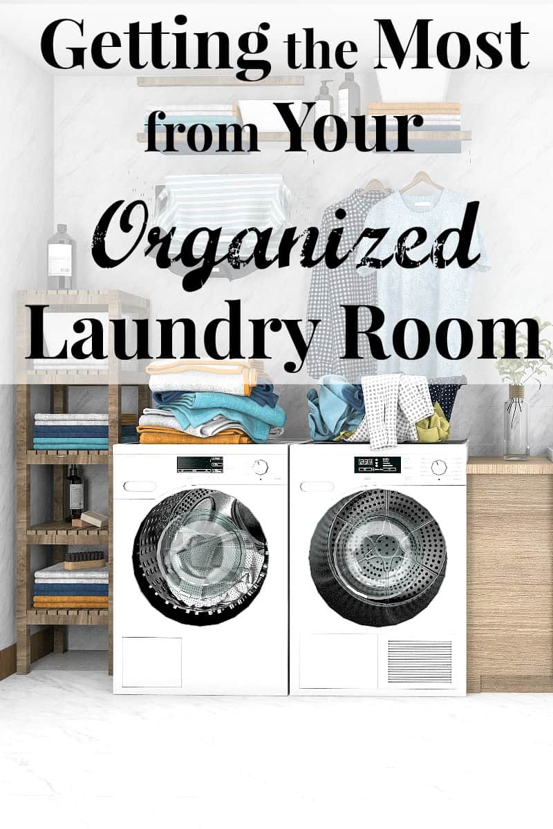 White washer and dryer in laundry room with text overlay reading Getting the Most from Your Organized Laundry Room