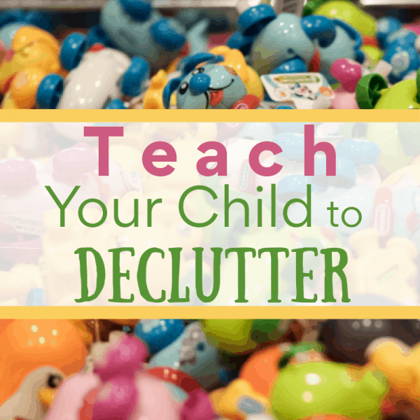 How to Teach your Child to Declutter - Organized 31